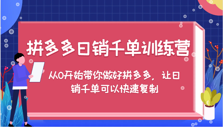 拼多多日销千单训练营，从0开始带你做好拼多多，让日销千单可以快速复制-副业心选