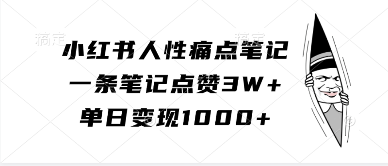 小红书人性痛点笔记，一条笔记点赞3W+，单日变现1000+-副业心选