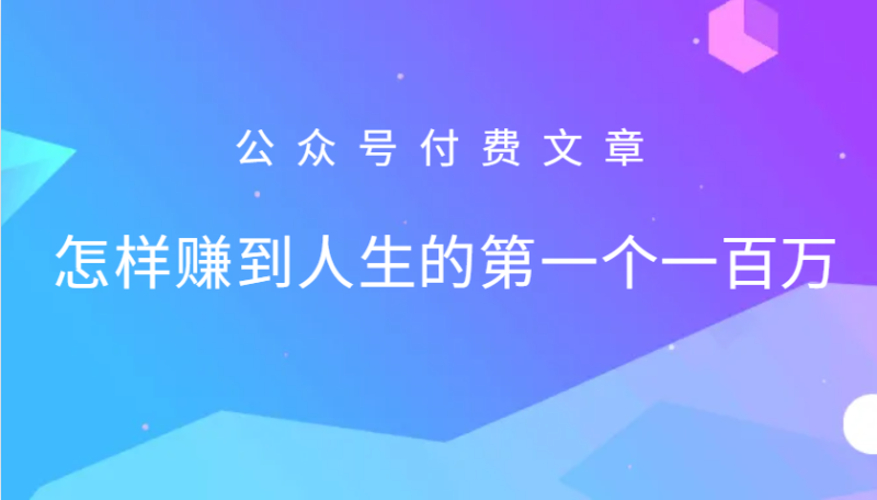 某公众号付费文章：怎么样才能赚到人生的第一个一百万-副业心选
