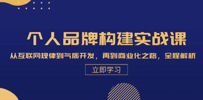 个人品牌构建实战课：从互联网规律到气质开发，再到商业化之路，全程解析 - 副业心选-副业心选