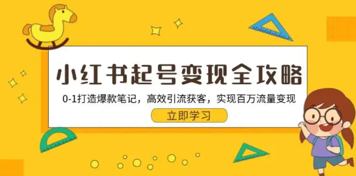 小红书起号变现全攻略：0-1打造爆款笔记，高效引流获客，实现百万流量变现-副业心选