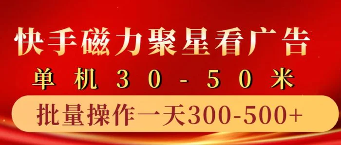 快手磁力聚星4.0实操玩法，单机30-50+10部手机一天三五张-副业心选