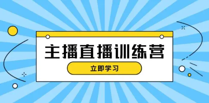 主播直播特训营：抖音直播间运营知识+开播准备+流量考核，轻松上手 - 副业心选-副业心选