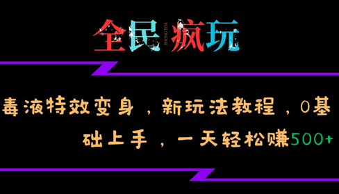 全民疯玩的毒液特效变身，新玩法教程，0基础上手，一天轻松赚500+-副业心选