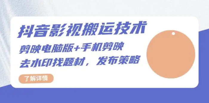抖音影视搬运技术：电脑剪映+手机剪映，去水印找题材，发布策略-副业心选