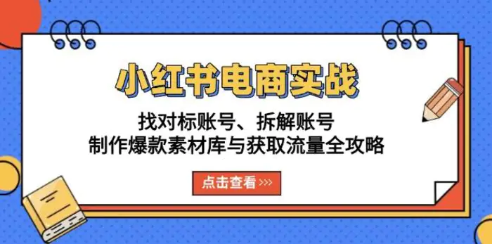 小红书电商实战：找对标账号、拆解账号、制作爆款素材库与获取流量全攻略 - 副业心选-副业心选