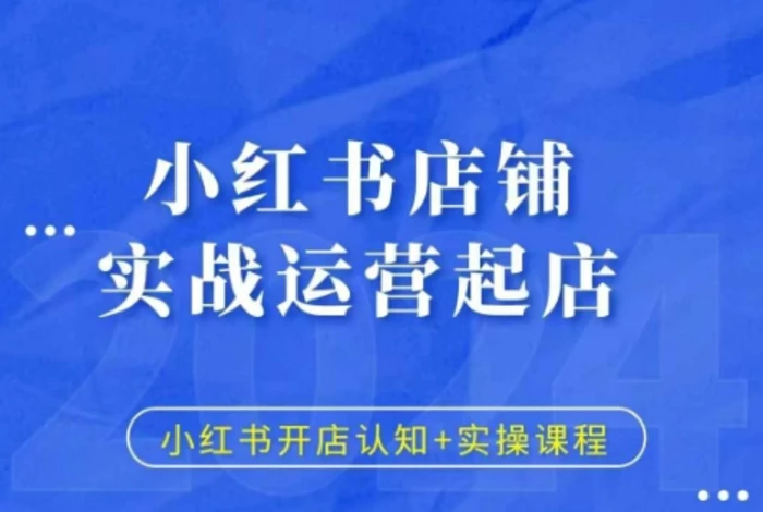 小红书店铺实战运营起店，小红书开店认知+实操课程 - 副业心选-副业心选