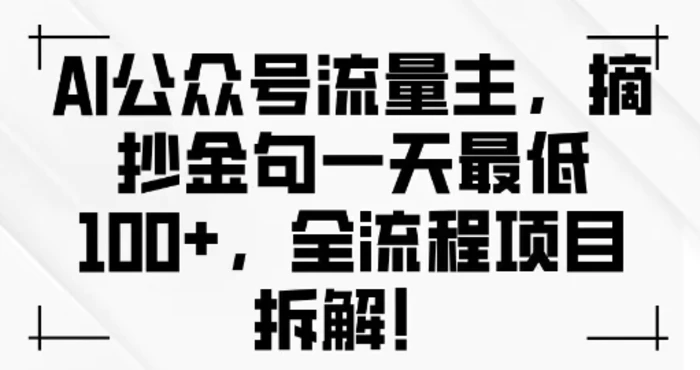 AI公众号流量主金句单日变现100+全流程项目拆解 - 副业心选-副业心选