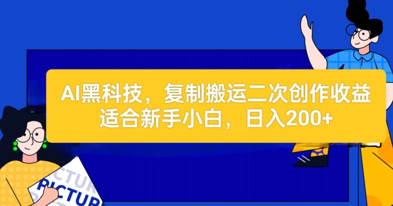 AI黑科技：复制搬运二创文章做收益，适合新手小白操作 - 副业心选-副业心选