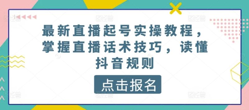 最新直播起号实操教程，掌握直播话术技巧，读懂抖音规则 - 副业心选-副业心选
