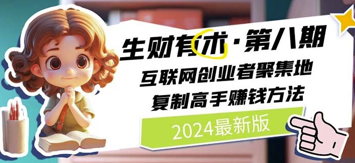 2024生财有术·第八期 互联网创业者聚集地，复制高手赚钱方法(5月9日更新) - 副业心选-副业心选