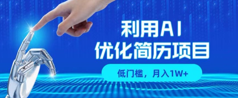 利用AI做优化简历项目，低门槛，单号月入1W+ - 副业心选-副业心选