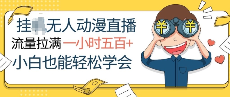 挂JI无人动漫直播，流量拉满，一小时500+，小白也能轻松学会 - 副业心选-副业心选