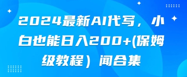 2024最新AI代写，小白也能快手上手（保姆级教程)-副业心选