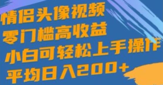 情侣头像视频，零门槛高收益，小白可轻松上手操作 - 副业心选-副业心选