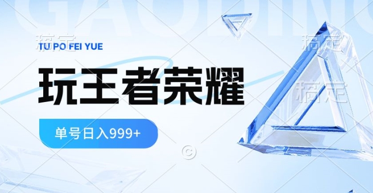 2024蓝海项目，打王者荣耀赚米，一个账号单日收入999+，福利项目 - 副业心选-副业心选