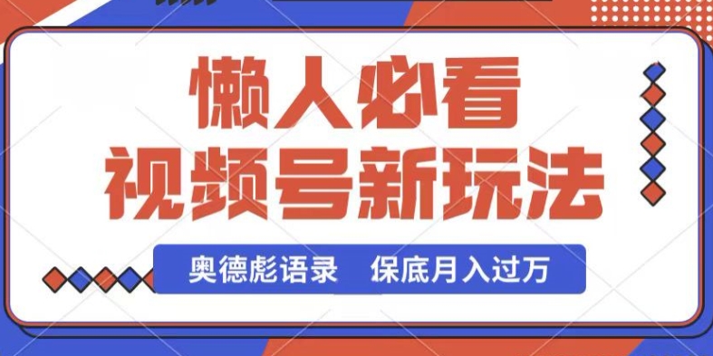 视频号新玩法，奥德彪语录，视频制作简单，流量也不错，保底月入过W【揭秘】 - 副业心选-副业心选