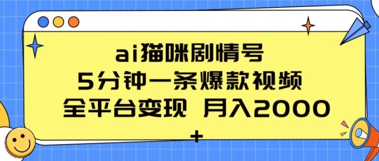ai猫咪剧情号 5分钟一条爆款视频 全平台变现 月入2K+【揭秘】-副业心选