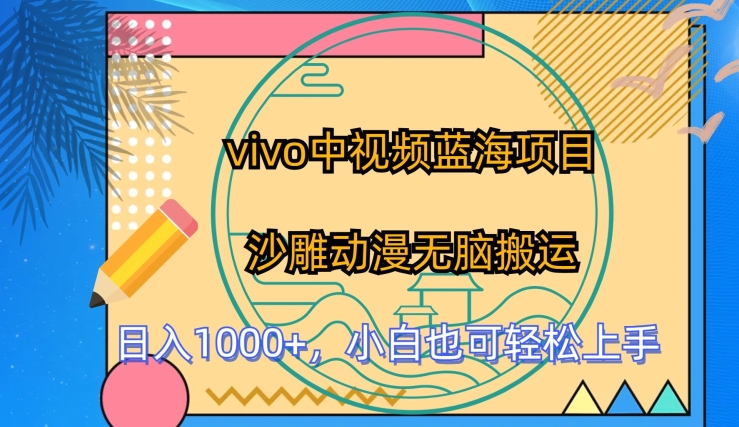 vivo中视频蓝海项目，沙雕动漫无脑搬运，小白也可轻松上手【揭秘】 - 副业心选-副业心选
