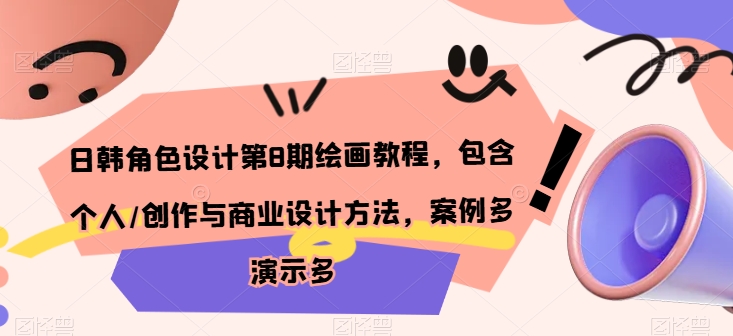 日韩角色设计第8期绘画教程，包含个人/创作与商业设计方法，案例多演示多 - 副业心选-副业心选
