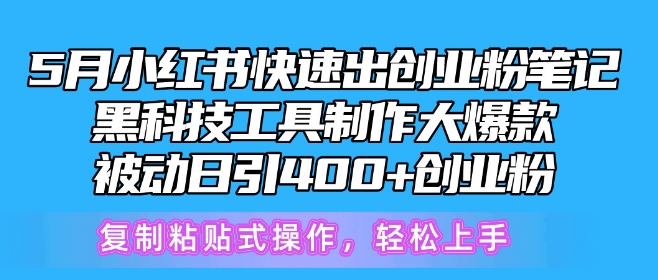 5月小红书快速出创业粉笔记，黑科技工具制作大爆款，被动日引400+创业粉【揭秘】 - 副业心选-副业心选