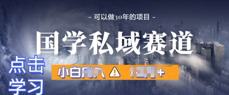 国学掘金计划，长期赛道爆炸裂变引流，小白月入1w+ - 副业心选-副业心选
