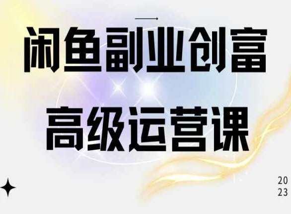 闲鱼电商运营高级课程，一部手机学会闲鱼开店赚钱 - 副业心选-副业心选