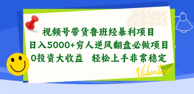 视频号带货鲁班经暴利项目，穷人逆风翻盘必做项目，0投资大收益轻松上手非常稳定【揭秘】-副业心选