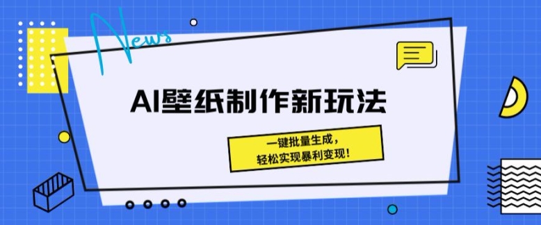 AI壁纸制作新玩法： 一键批量生成，轻松实现暴利变现 - 副业心选-副业心选