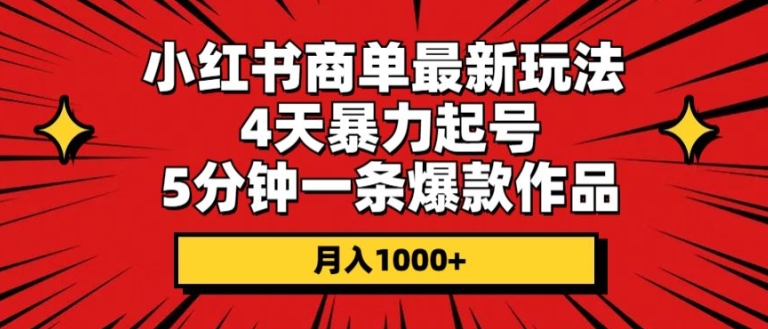 小红书商单最新玩法，4天暴力起号，5分钟一条爆款作品，月入1000+ - 副业心选-副业心选