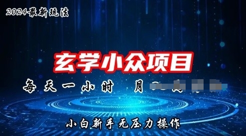 2024年新版玄学小众玩法项目，零门槛高利润，新手小白无压力操作 - 副业心选-副业心选