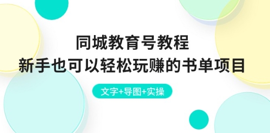 同城教育号教程：新手也可以轻松玩赚的书单项目 文字+导图+实操-副业心选