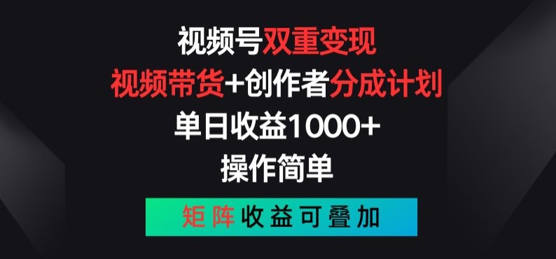 视频号双重变现，视频带货+创作者分成计划 , 操作简单，矩阵收益叠加 - 副业心选-副业心选