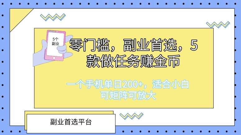 零门槛，副业首选，5款做任务赚金币，一个手机单日1张，适合小白，可矩阵可放大 - 副业心选-副业心选