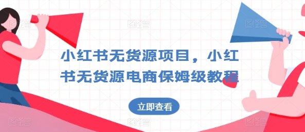 小红书无货源项目，小红书无货源电商保姆级教程【揭秘】 - 副业心选-副业心选
