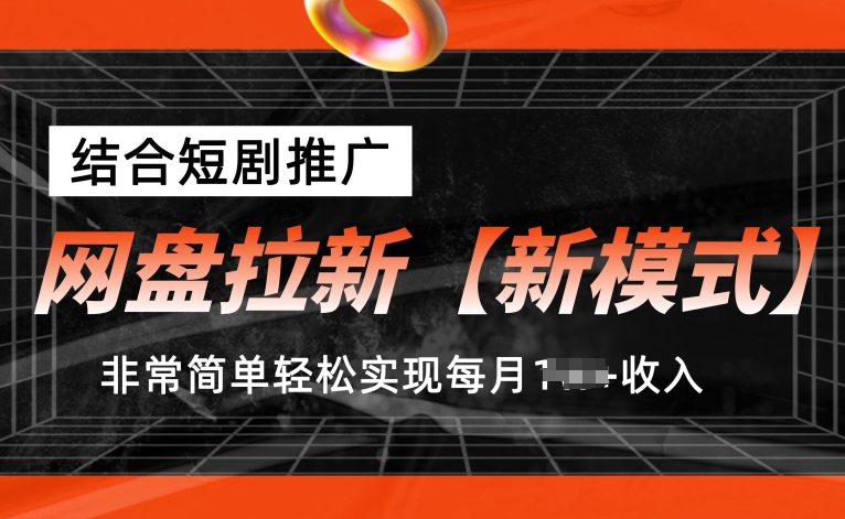 网盘拉新【新模式】，结合短剧推广，听话照做，非常简单轻松实现每月1w+收入【揭秘】 - 副业心选-副业心选