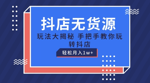 抖店无货源玩法，保姆级教程手把手教你玩转抖店，轻松月入1W+【揭秘】 - 副业心选-副业心选