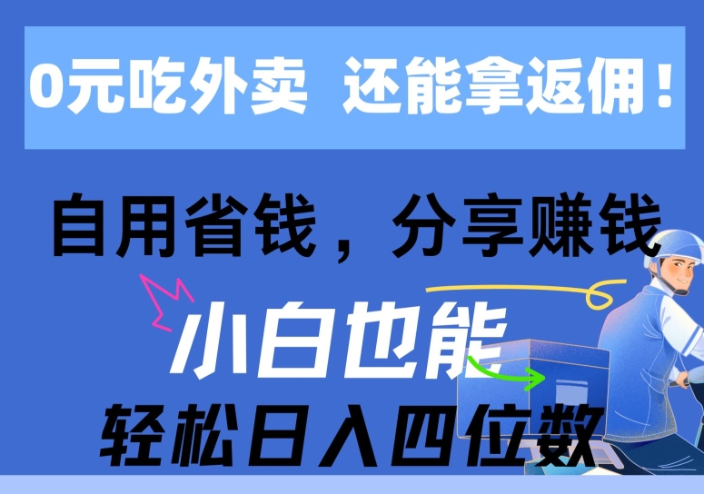 0元吃外卖， 还拿高返佣，自用省钱，分享赚钱，小白也能轻松获取收益 - 副业心选-副业心选