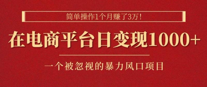 简单操作1个月赚了3w，在电商平台日变现1k+，一个被忽视的暴力风口项目-副业心选