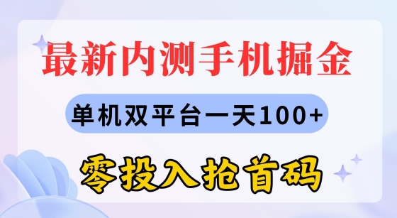 最新内测手机掘金，单机双平台一天100+，零投入抢首码 - 副业心选-副业心选