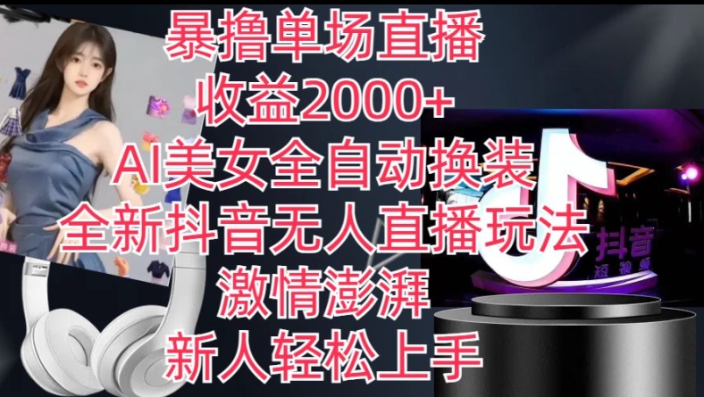 全新抖音无人直播玩法，AI美女全自动换装，激情澎湃，新人轻松上手，暴撸单场直播2k+【揭秘】 - 副业心选-副业心选