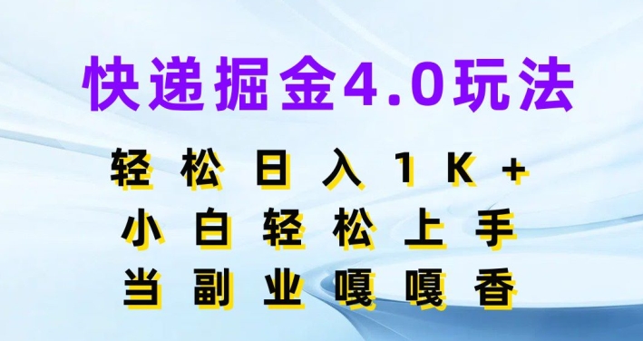 快递掘金4.0玩法，轻松日入1K+，小白轻松上手，做副业嘎嘎香 - 副业心选-副业心选