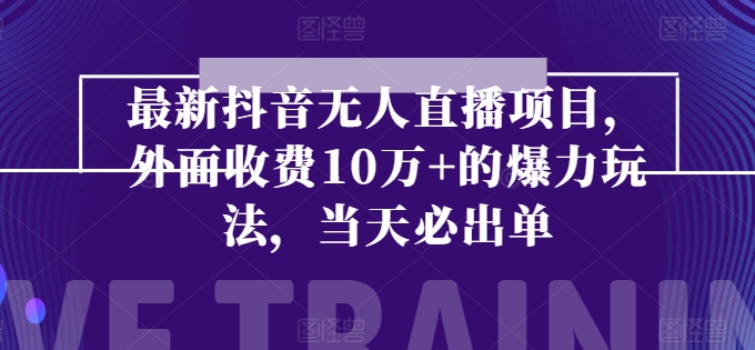 最新抖音无人直播项目，外面收费10w+的爆力玩法，当天必出单 - 副业心选-副业心选