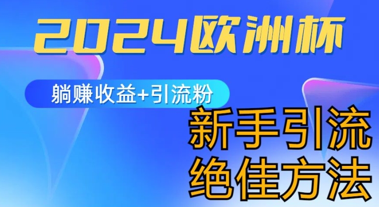 2024欧洲杯风口的玩法及实现收益躺赚+引流粉丝的方法，新手小白绝佳项目【揭秘】-副业心选