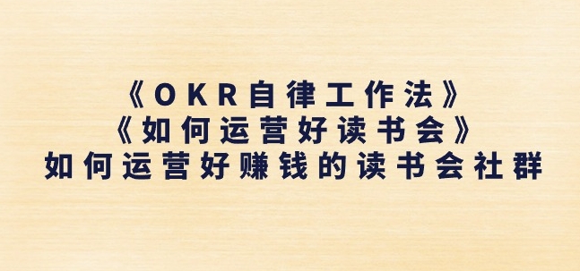 《OKR自律工作法》+《如何运营好读书会》如何运营好赚钱的读书会社群 - 副业心选-副业心选