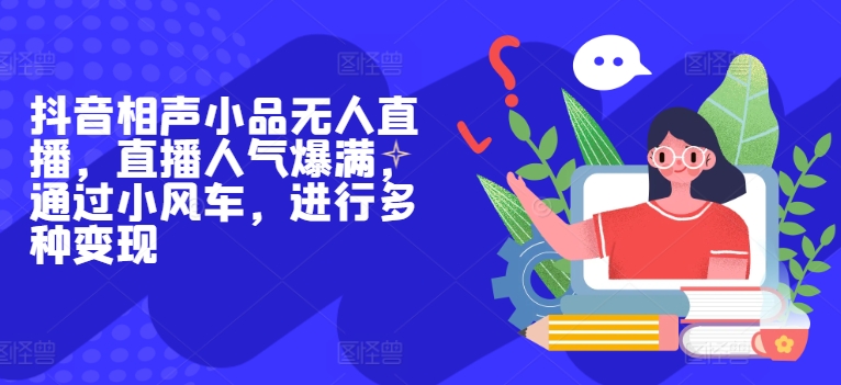 抖音相声小品无人直播，直播人气爆满，通过小风车，进行多种变现 - 副业心选-副业心选
