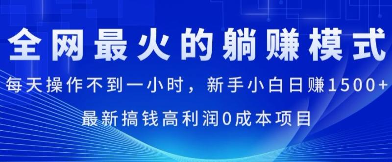 全网最火的躺赚模式，每天操作不到一小时，新手小白日赚1.5k，最新搞钱高利润0成本项目 - 副业心选-副业心选