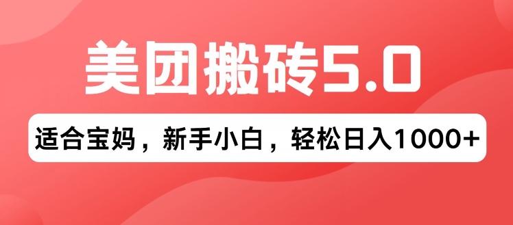 2024年美团搬砖5.0.无论是新手还是宝妈都可轻松驾驭，可长久发展的蓝海项目 - 副业心选-副业心选