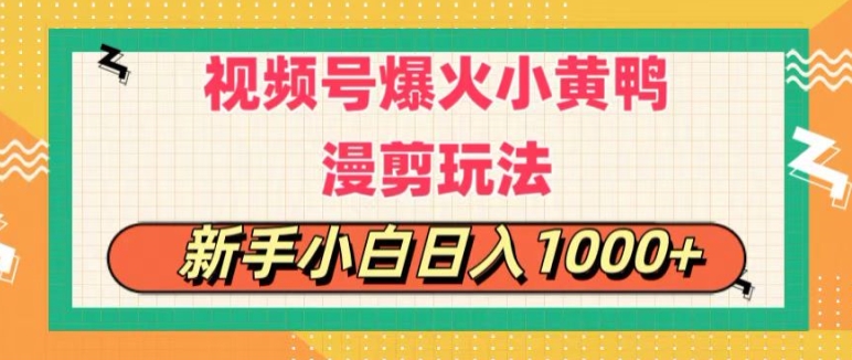 视频号爆火小黄鸭搞笑漫剪玩法，每日1小时，新手小白日入1k+ - 副业心选-副业心选