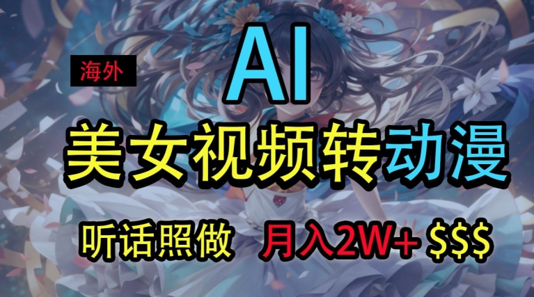 海外美女视频变动漫，月入2w+，无脑操作秘籍 - 副业心选-副业心选
